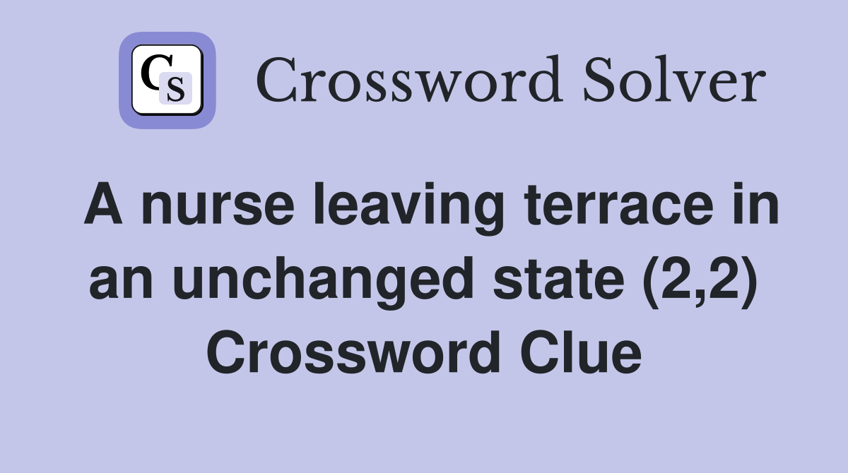 A nurse leaving terrace in an unchanged state (2,2) Crossword Clue